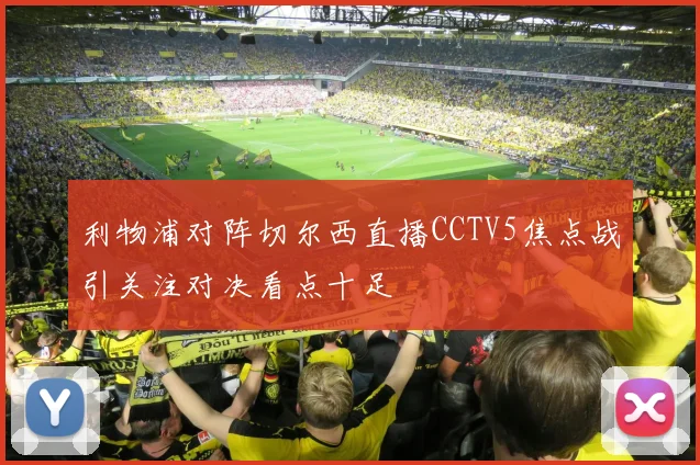 利物浦对阵切尔西直播CCTV5焦点战引关注对决看点十足
