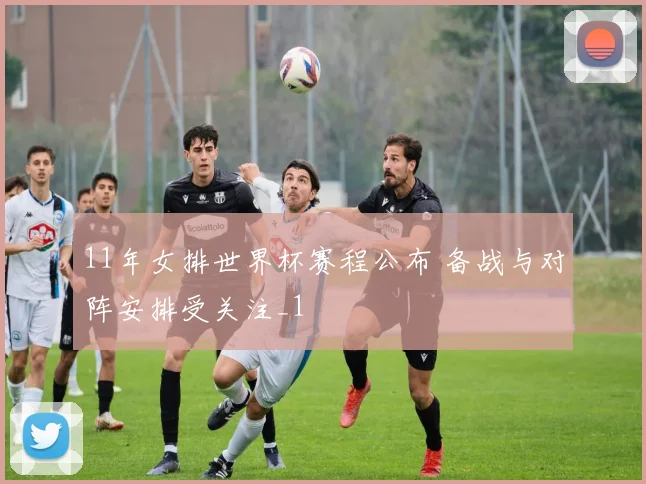 11年女排世界杯赛程公布 备战与对阵安排受关注_1