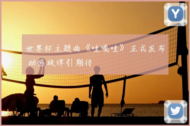 世界杯主题曲《哇嘎哇》正式发布 动感旋律引期待